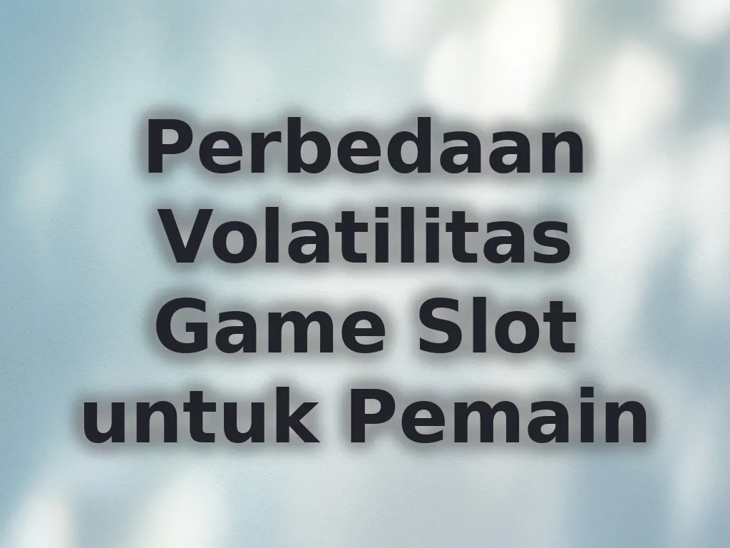 Perbedaan Volatilitas Game Slot untuk Pemain