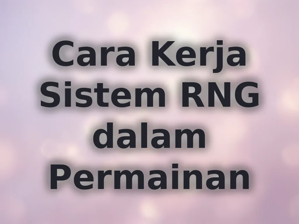 Cara Kerja Sistem RNG dalam Permainan